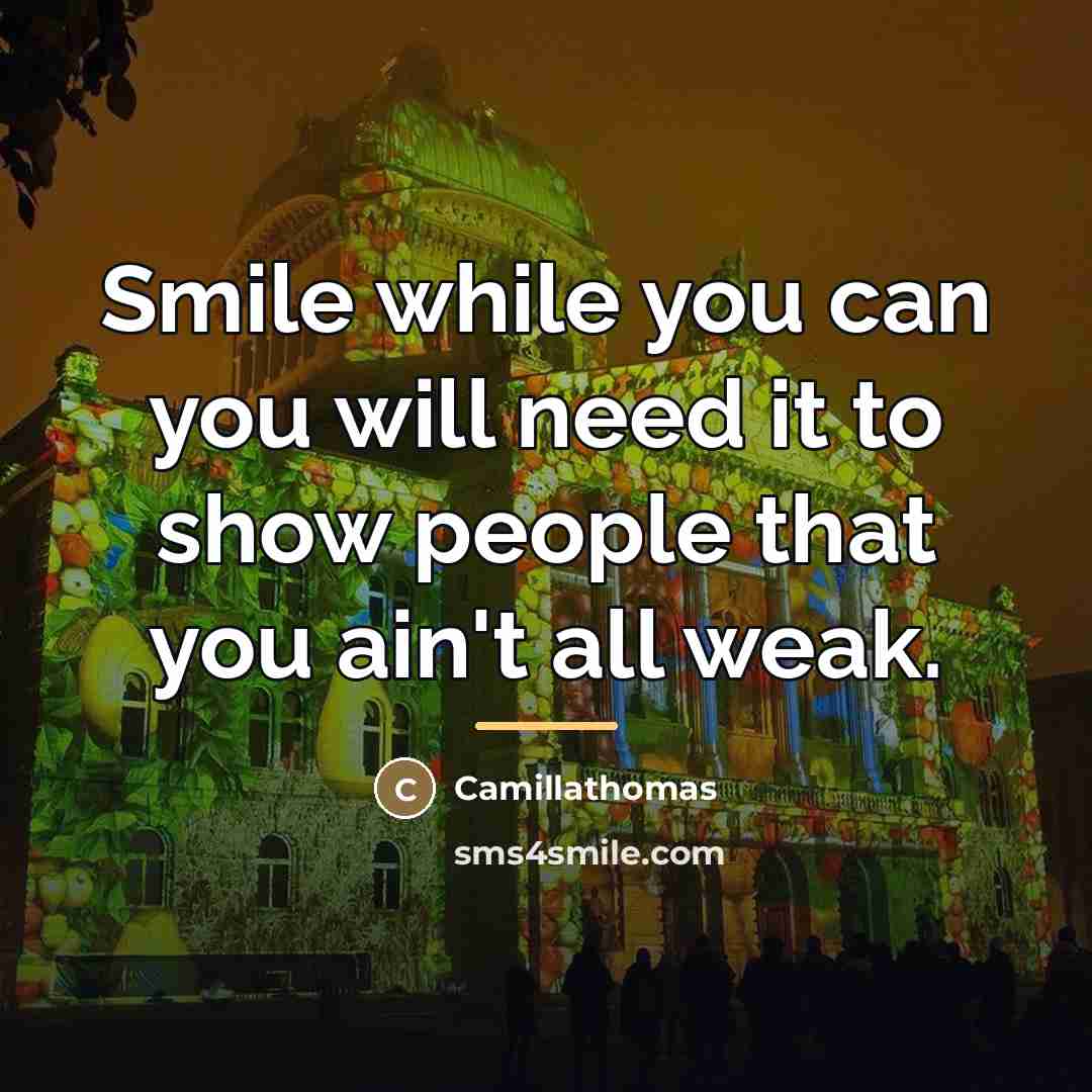 “Smile while you can you will need it to show…” quote by Camillathomas