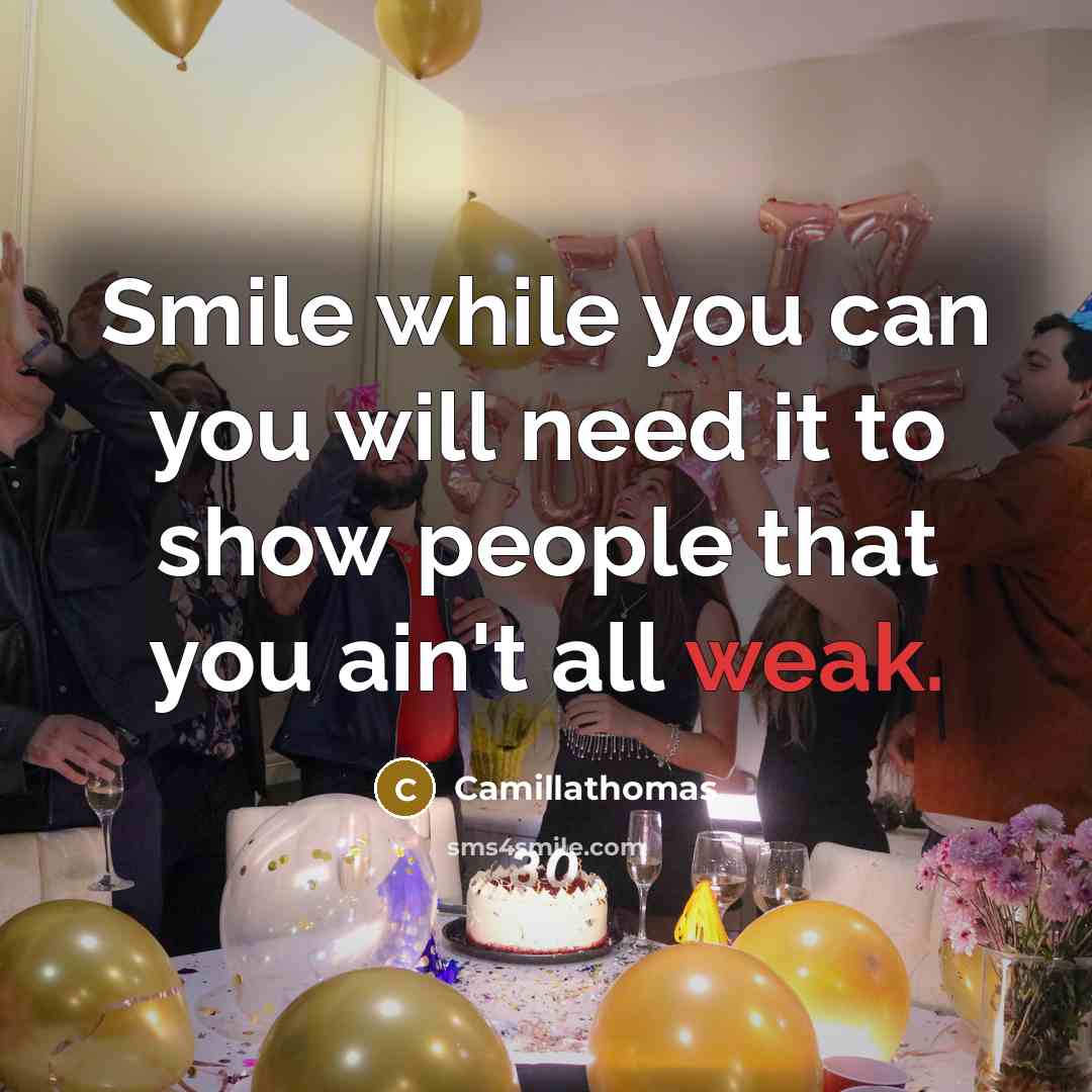 “Smile while you can you will need it to show people that you ain't all weak.” quote by Camillathomas