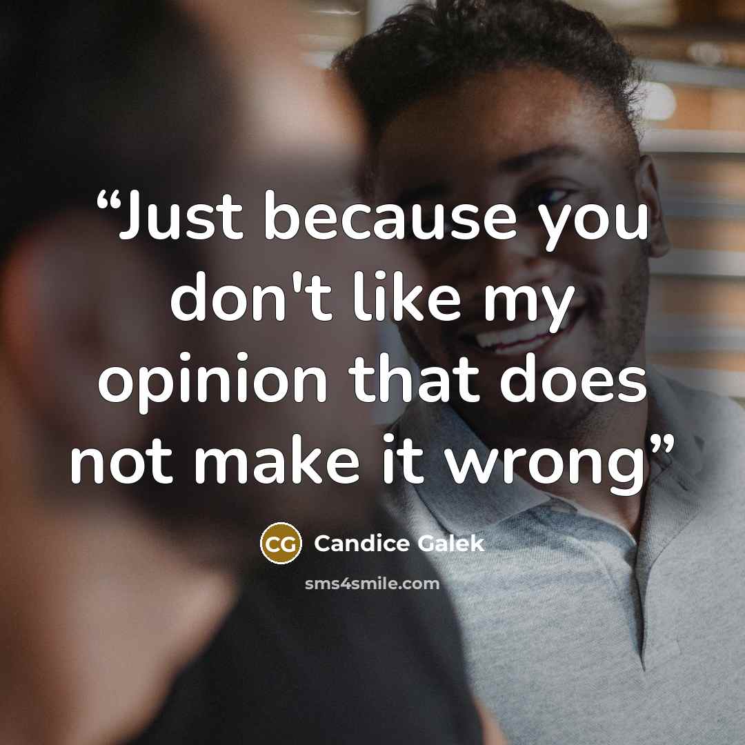 “Just because you don't like my opinion that does not make it wrong” quote by Candice Galek