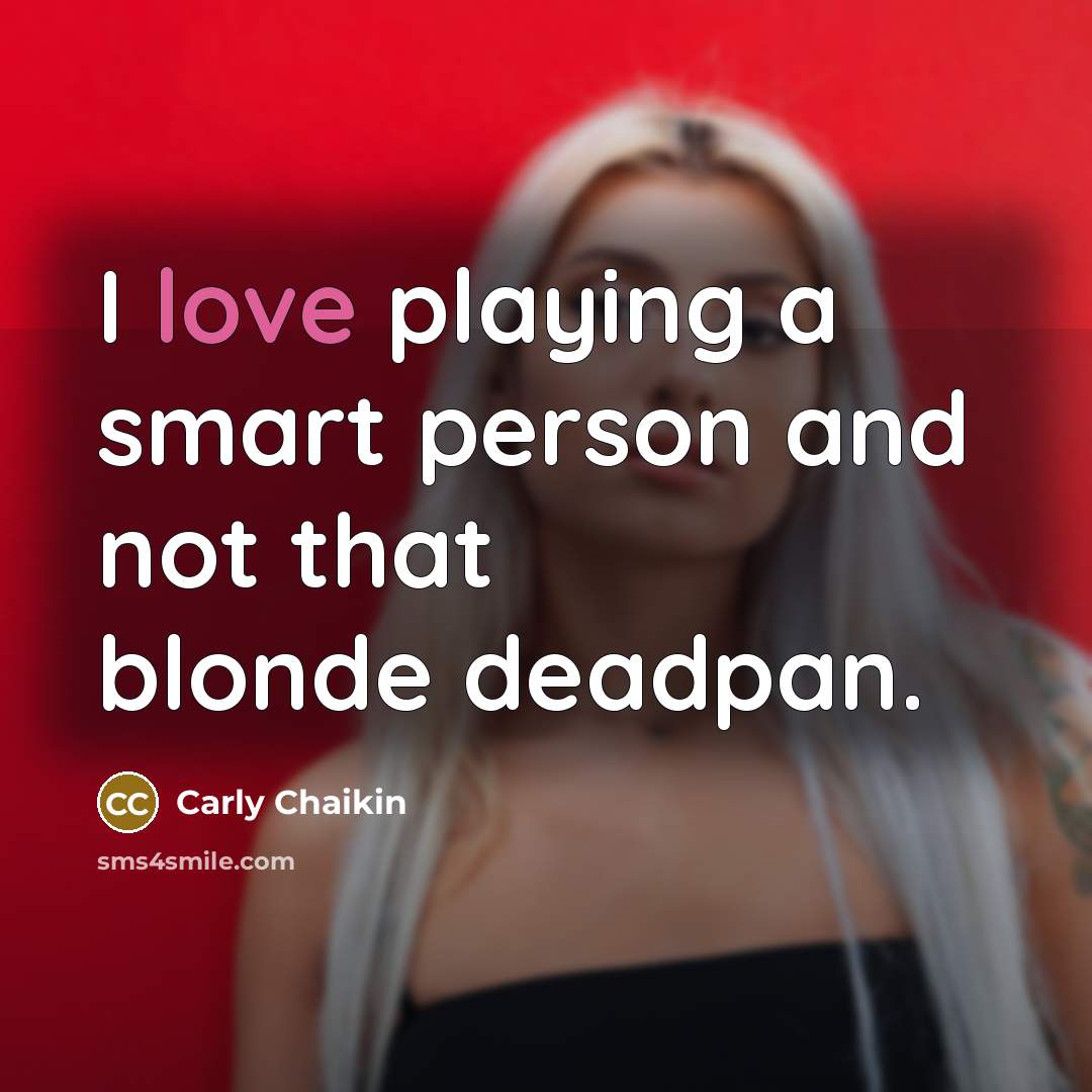 “I love playing a smart person and not that blonde…” quote by Carly Chaikin