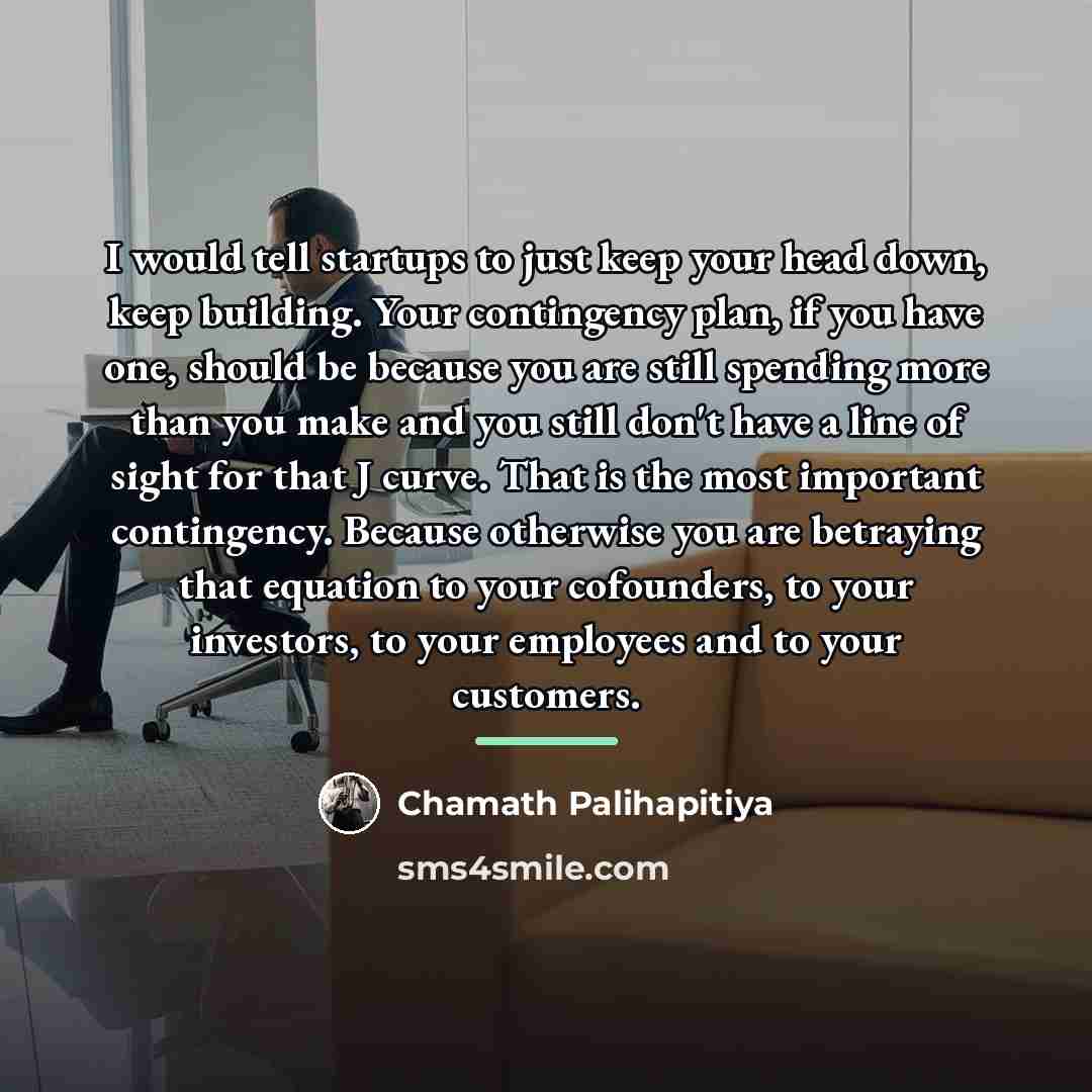 “I would tell startups to just keep your head down,…” quote by Chamath Palihapitiya