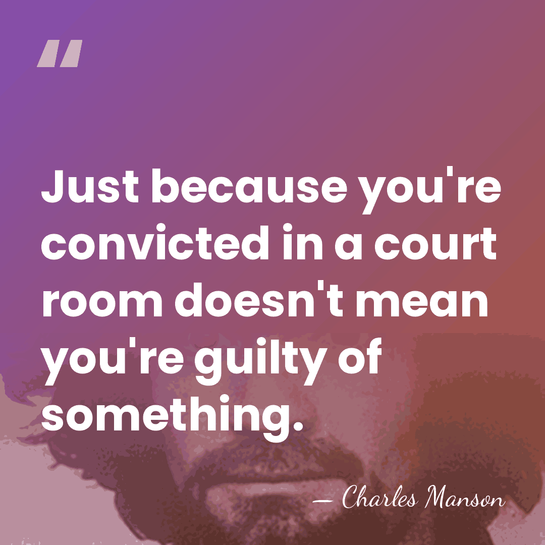 Just because you're convicted in a court room doesn't mean you're guilty&hellip; - Charles Manson