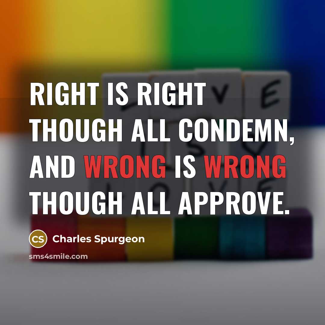 “Right is right though all condemn, and wrong is wrong though all approve.” quote by Charles Spurgeon
