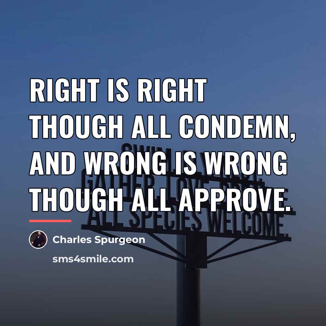 “Right is right though all condemn, and wrong is wrong…” quote by Charles Spurgeon