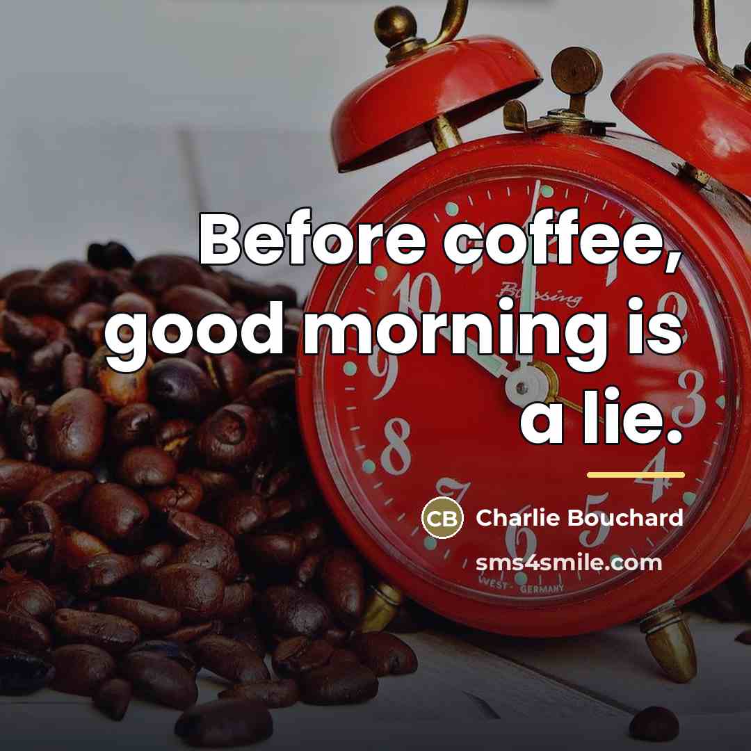 “Before coffee, good morning is a lie.…” quote by Charlie Bouchard