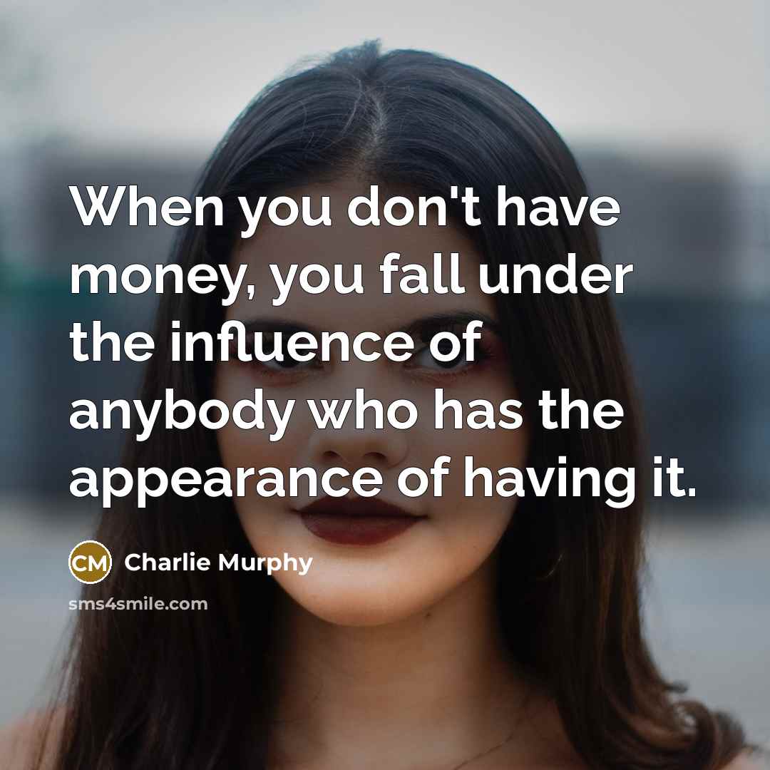 “When you don't have money, you fall under the influence…” quote by Charlie Murphy