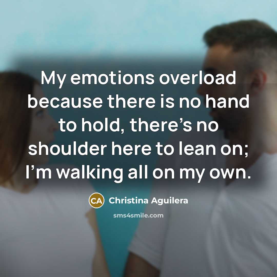 “My emotions overload because there is no hand to hold,…” quote by Christina Aguilera