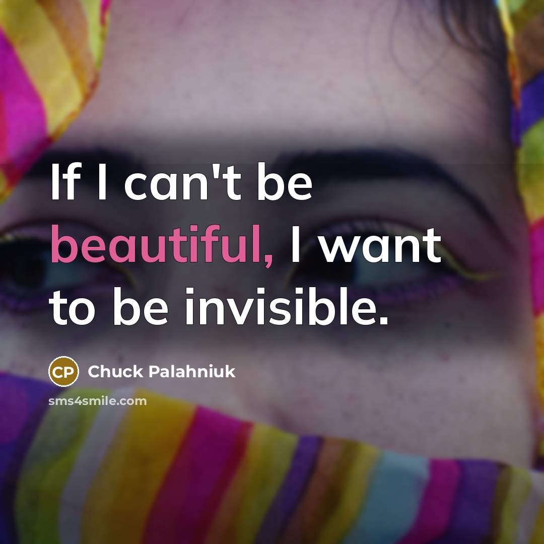 “If I can't be beautiful, I want to be invisible.” quote by Chuck Palahniuk