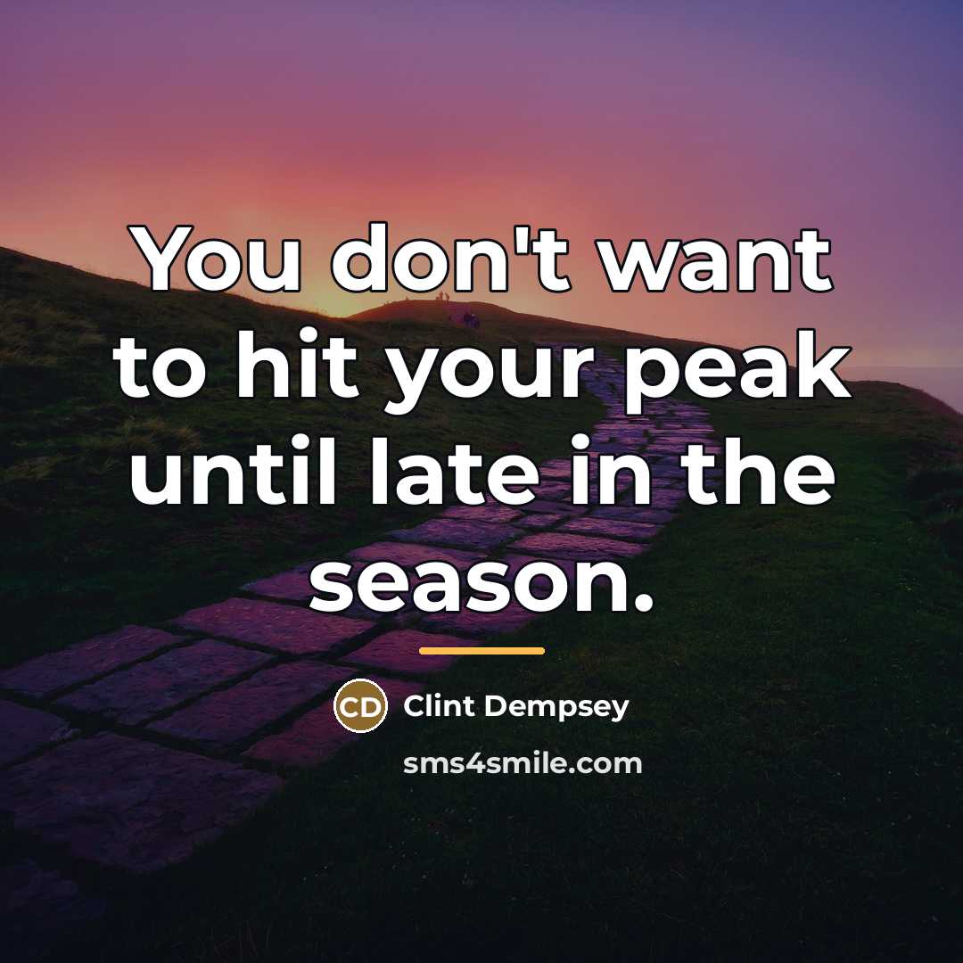 “You don't want to hit your peak until late in…” quote by Clint Dempsey
