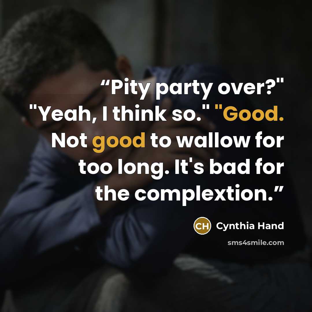 “Pity party over?" "Yeah, I think so." "Good. Not good to wallow for too long. It's bad for the complextion.” quote by Cynthia Hand