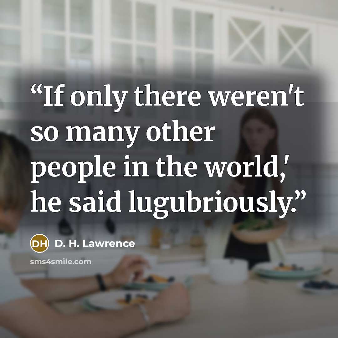 “If only there weren't so many other people in the world,' he said lugubriously.” quote by D. H. Lawrence