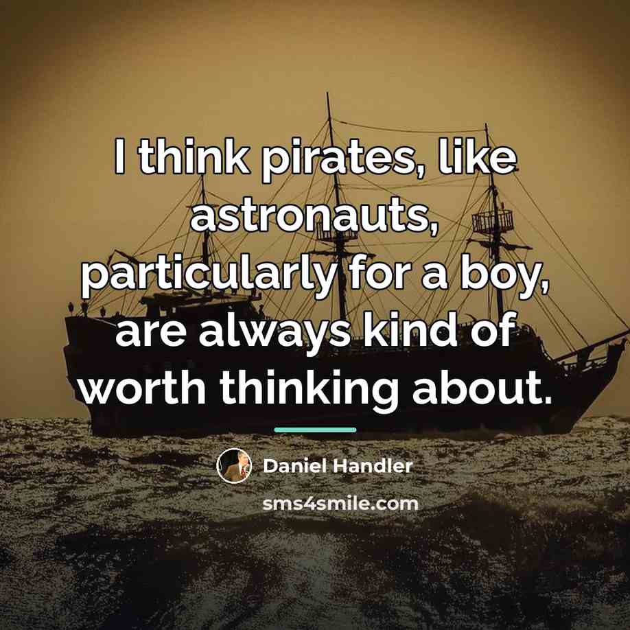 “I think pirates, like astronauts, particularly for a boy, are…” quote by Daniel Handler