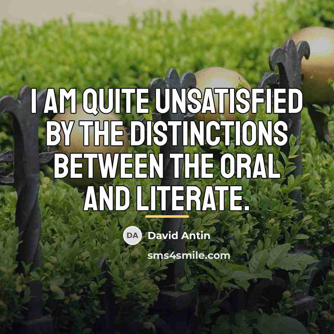 “I am quite unsatisfied by the distinctions between the oral…” quote by David Antin