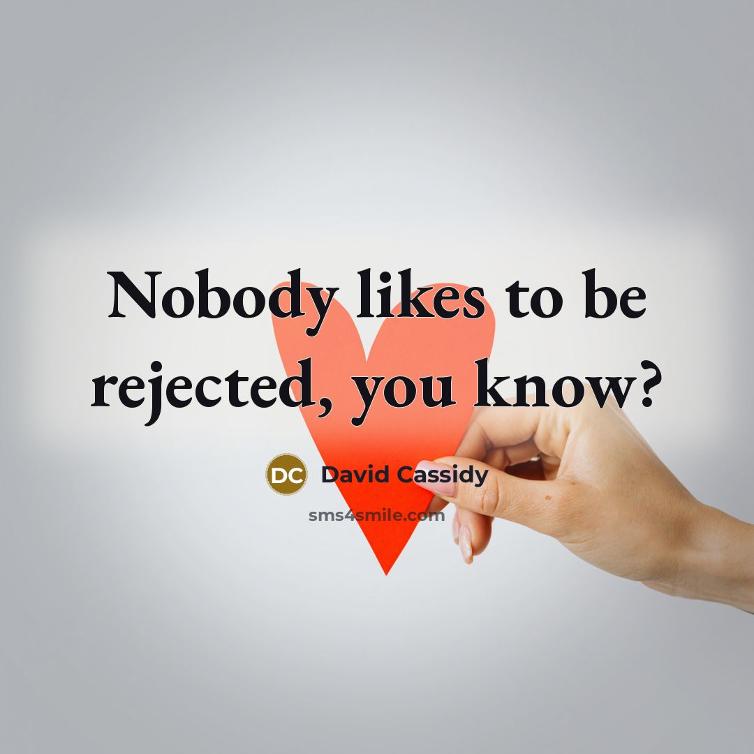 “Nobody likes to be rejected, you know?…” quote by David Cassidy
