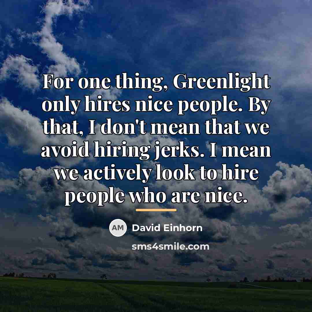 “For one thing, Greenlight only hires nice people. By that,…” quote by David Einhorn