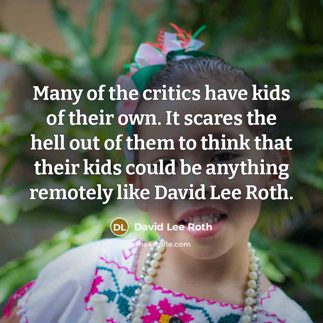“Many of the critics have kids of their own. It…” quote by David Lee Roth