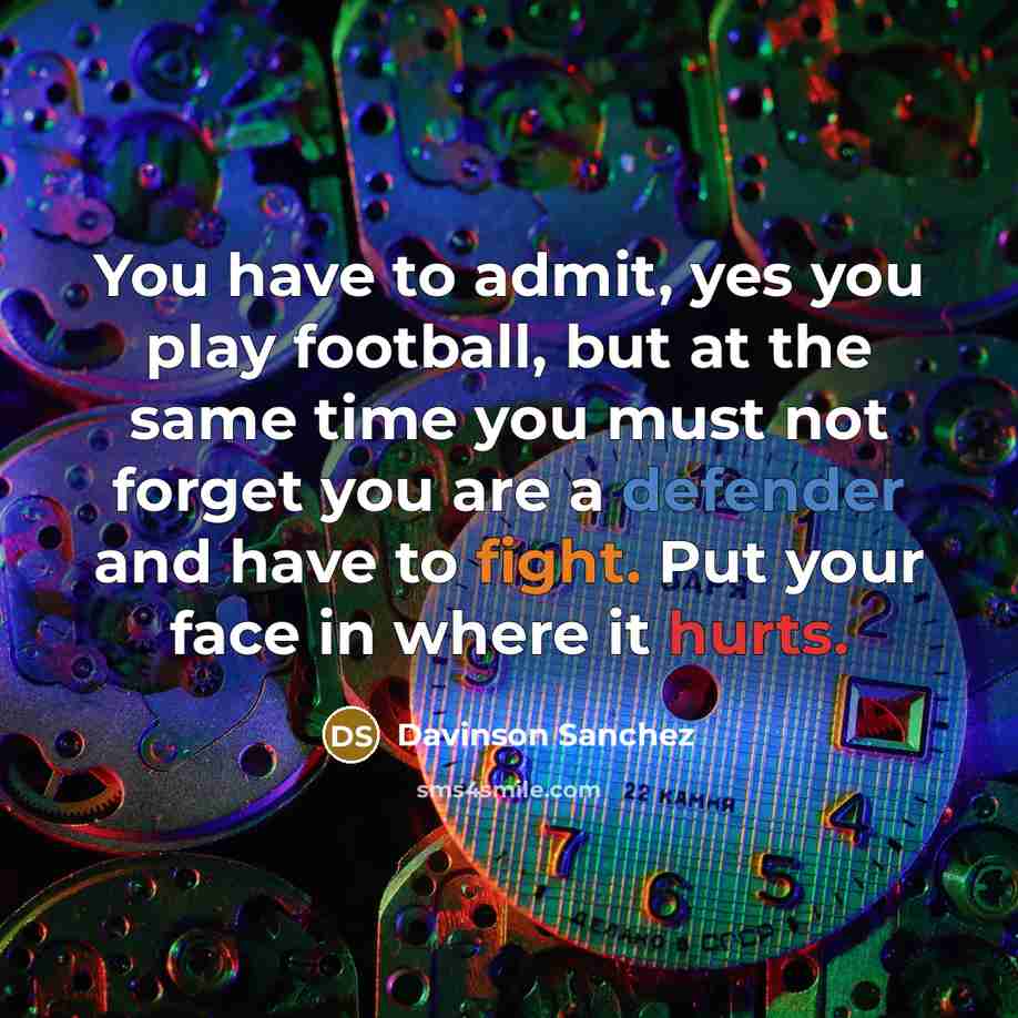 “You have to admit, yes you play football, but at…” quote by Davinson Sanchez