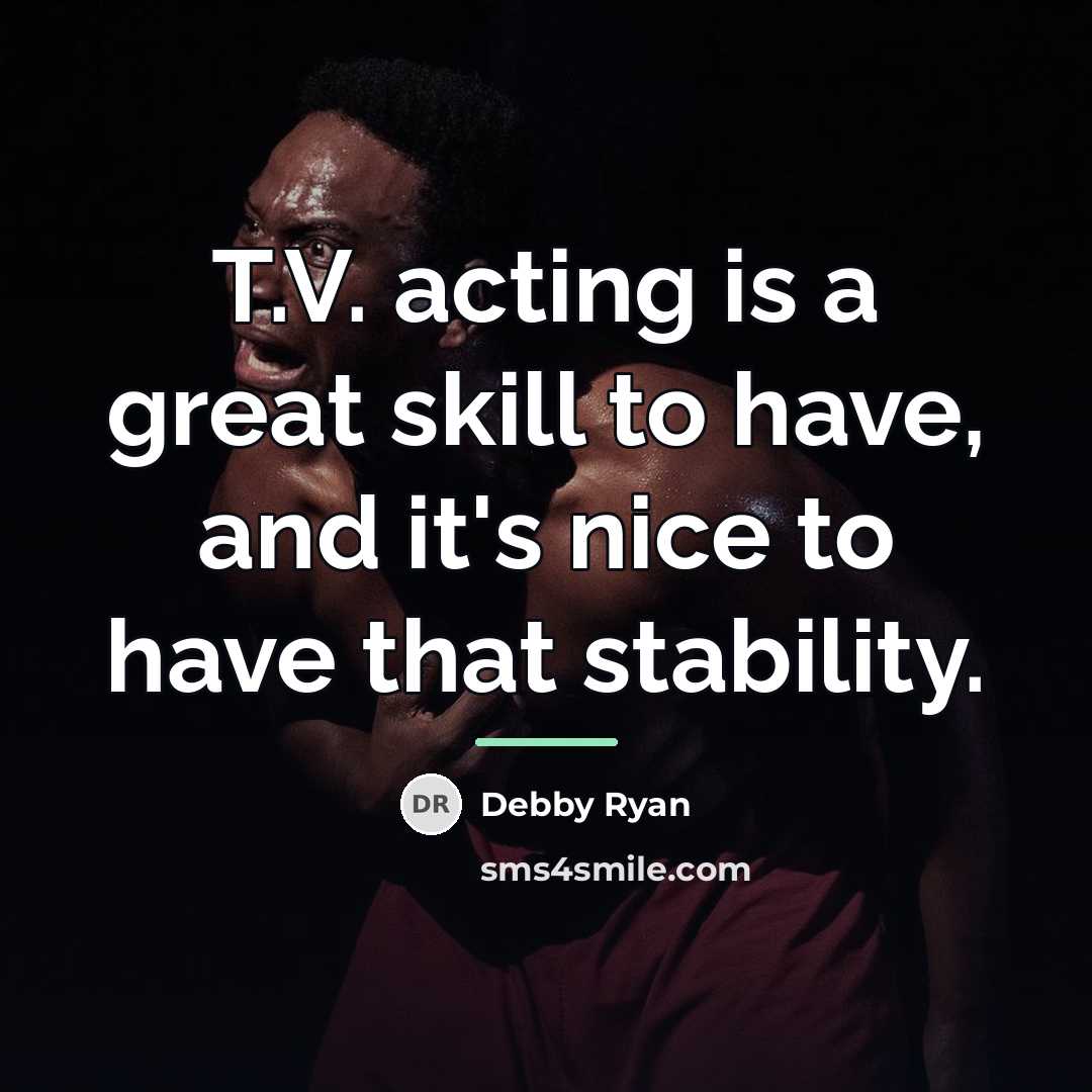 “T.V. acting is a great skill to have, and it's…” quote by Debby Ryan