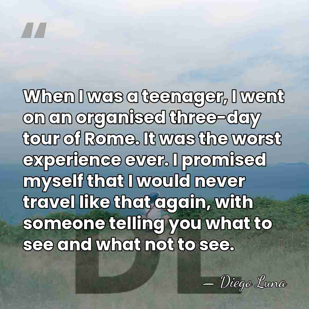 When I was a teenager, I went on an organised three-day tour&hellip; - Diego Luna