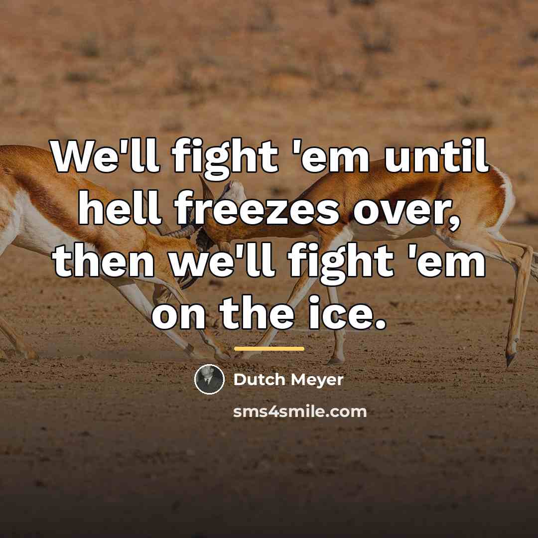 “We'll fight 'em until hell freezes over, then we'll fight…” quote by Dutch Meyer