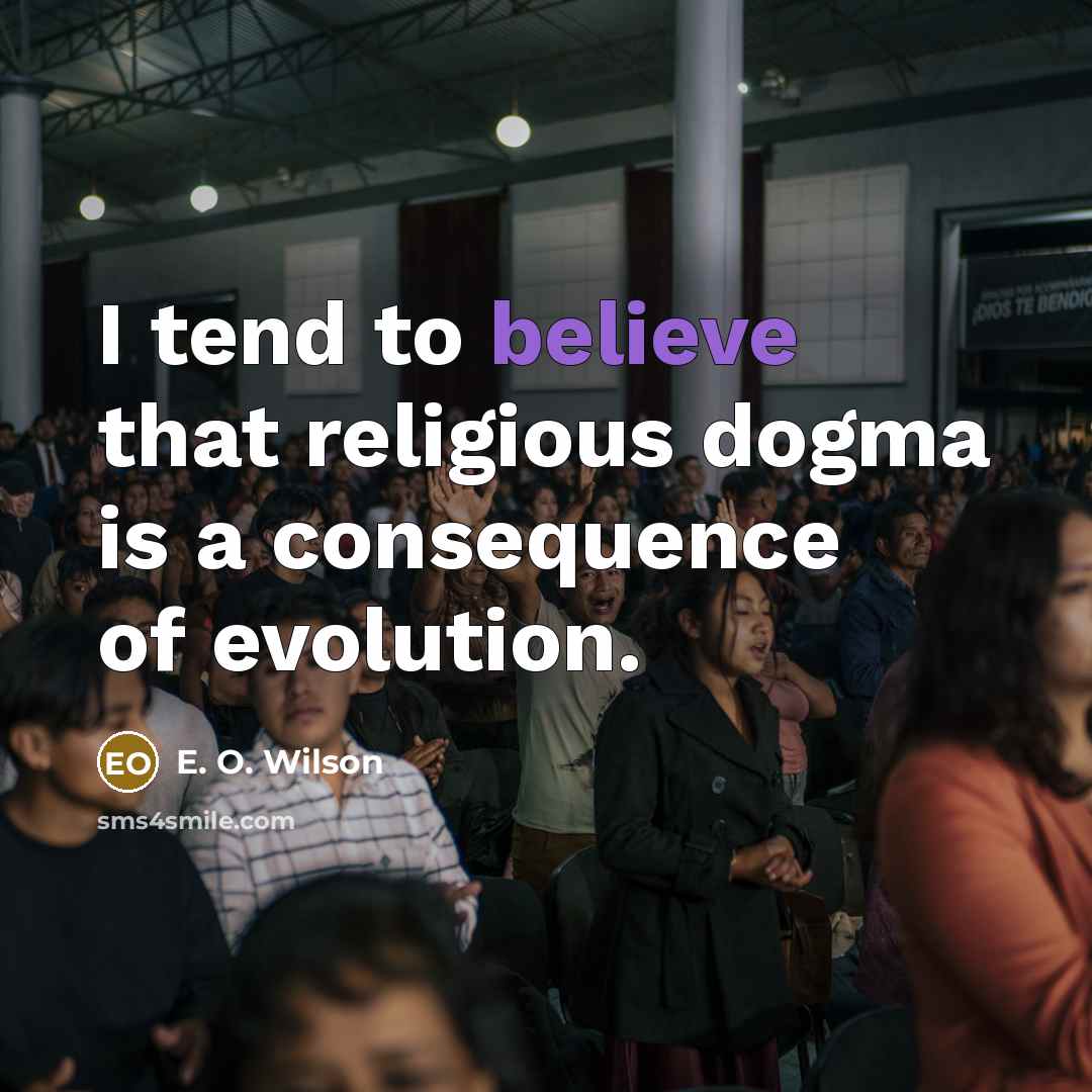 “I tend to believe that religious dogma is a consequence…” quote by E. O. Wilson