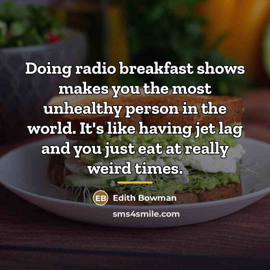 “Doing radio breakfast shows makes you the most unhealthy person…” quote by Edith Bowman