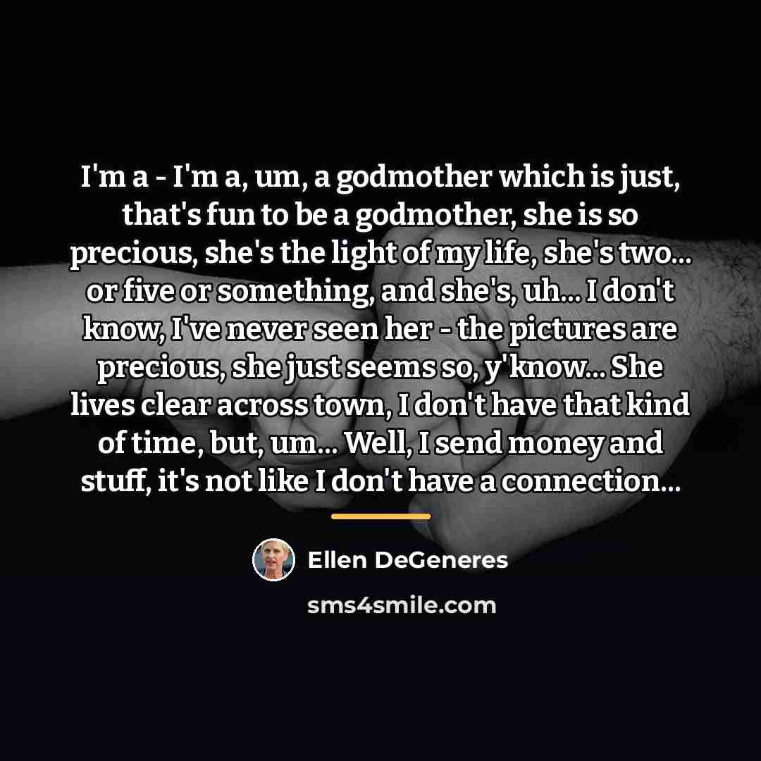 “I'm a - I'm a, um, a godmother which is…” quote by Ellen DeGeneres