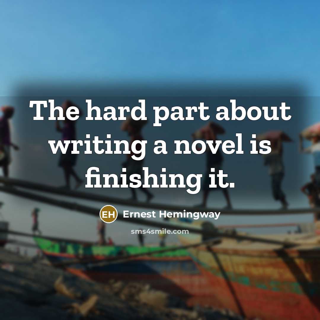 “The hard part about writing a novel is finishing it.…” quote by Ernest Hemingway