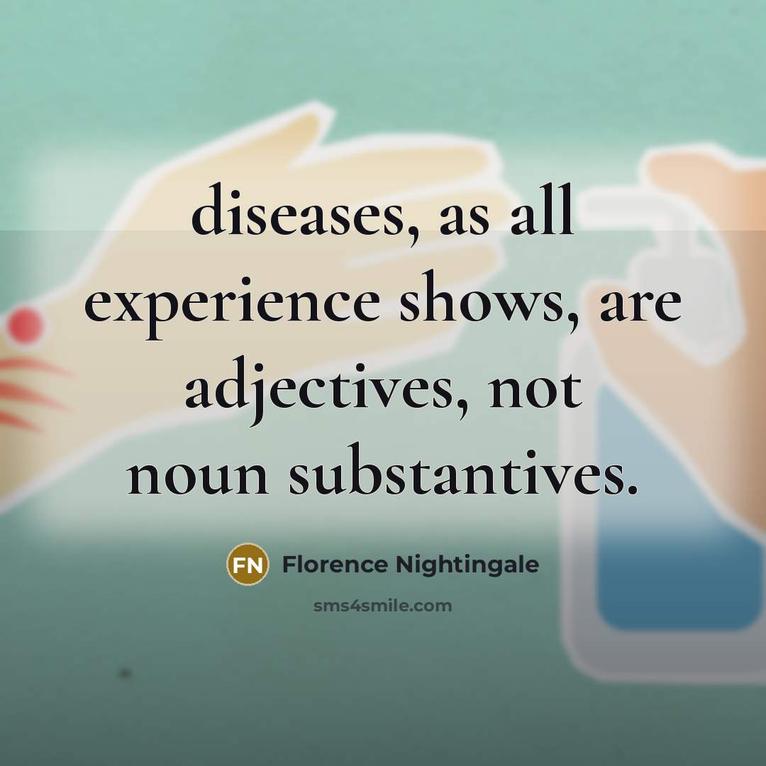 “diseases, as all experience shows, are adjectives, not noun substantives.…” quote by Florence Nightingale