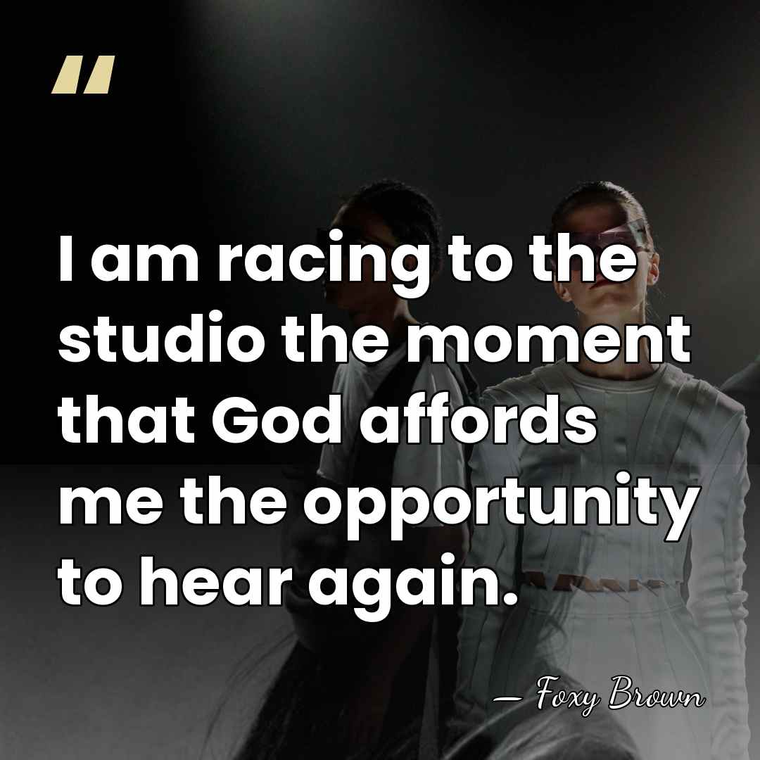I am racing to the studio the moment that God affords me&hellip; - Foxy Brown
