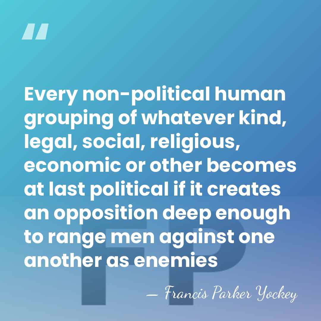 Every non-political human grouping of whatever kind, legal, social, religious, economic or&hellip; - Francis Parker Yockey