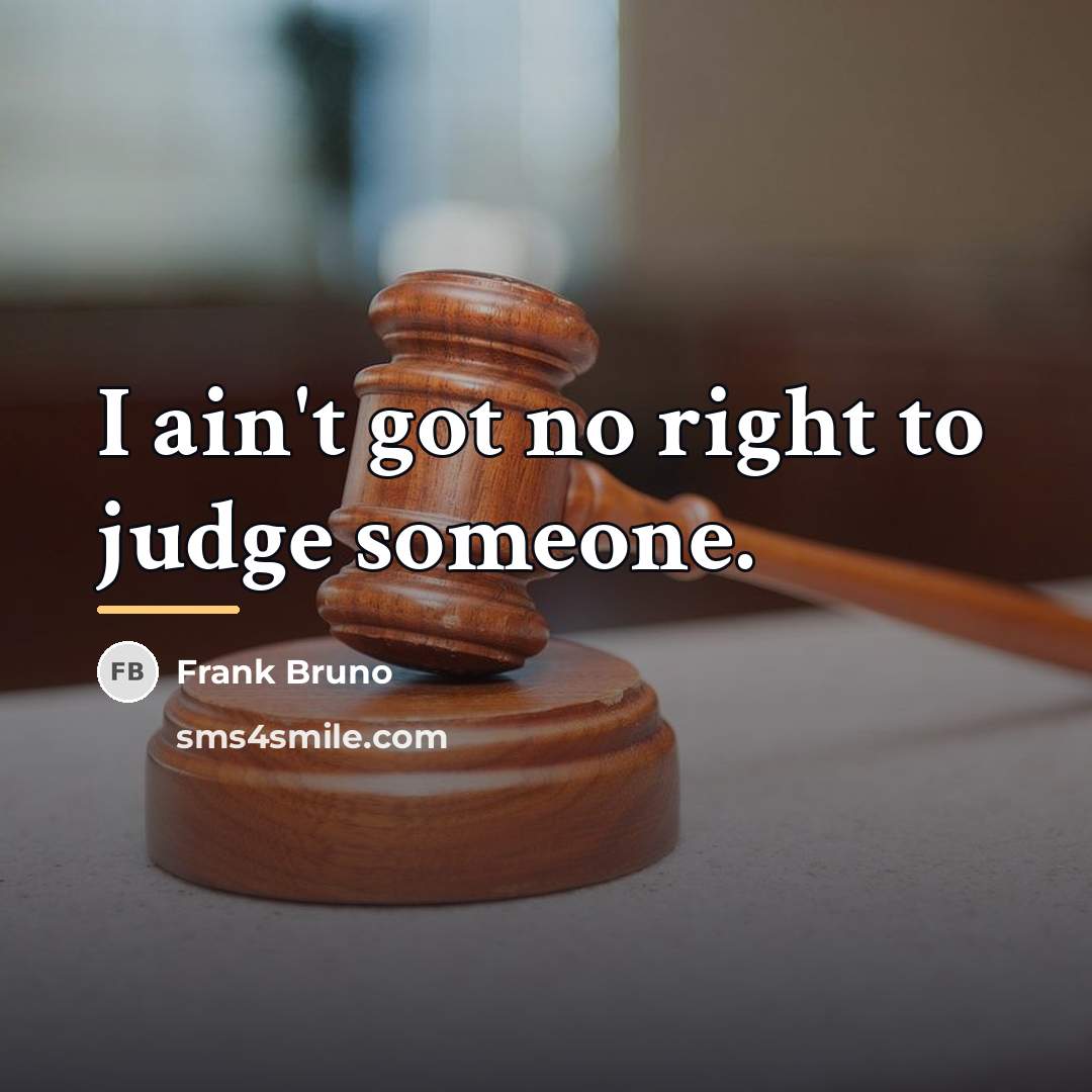 “I ain't got no right to judge someone.…” quote by Frank Bruno