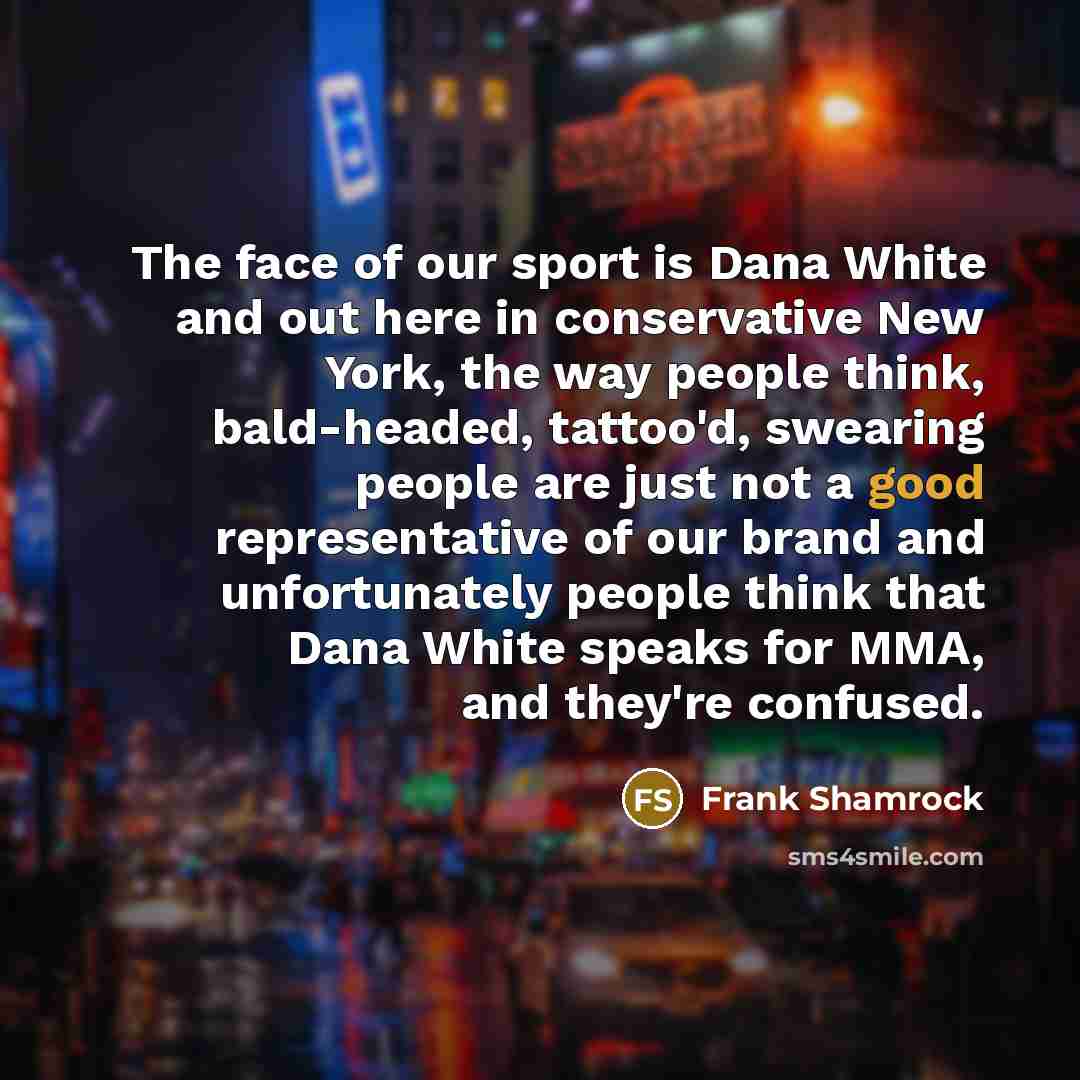 “The face of our sport is Dana White and out…” quote by Frank Shamrock