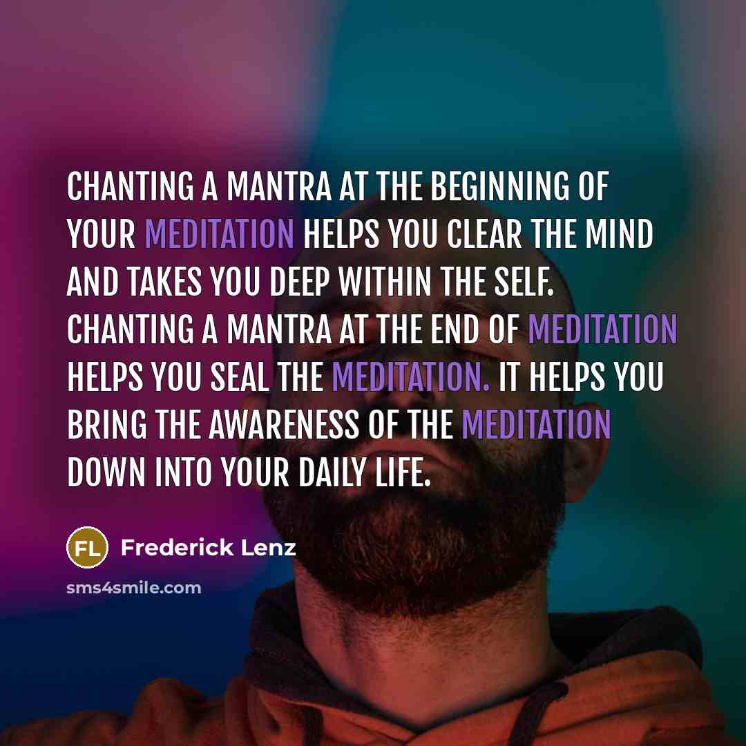 “Chanting a mantra at the beginning of your meditation helps…” quote by Frederick Lenz