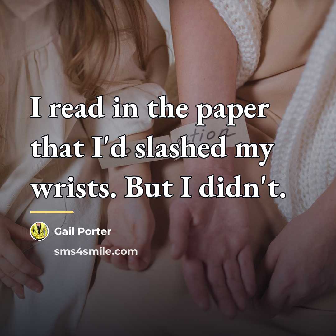 “I read in the paper that I'd slashed my wrists.…” quote by Gail Porter