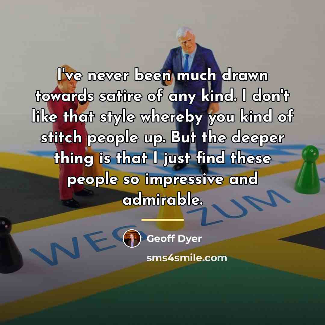 “I've never been much drawn towards satire of any kind.…” quote by Geoff Dyer