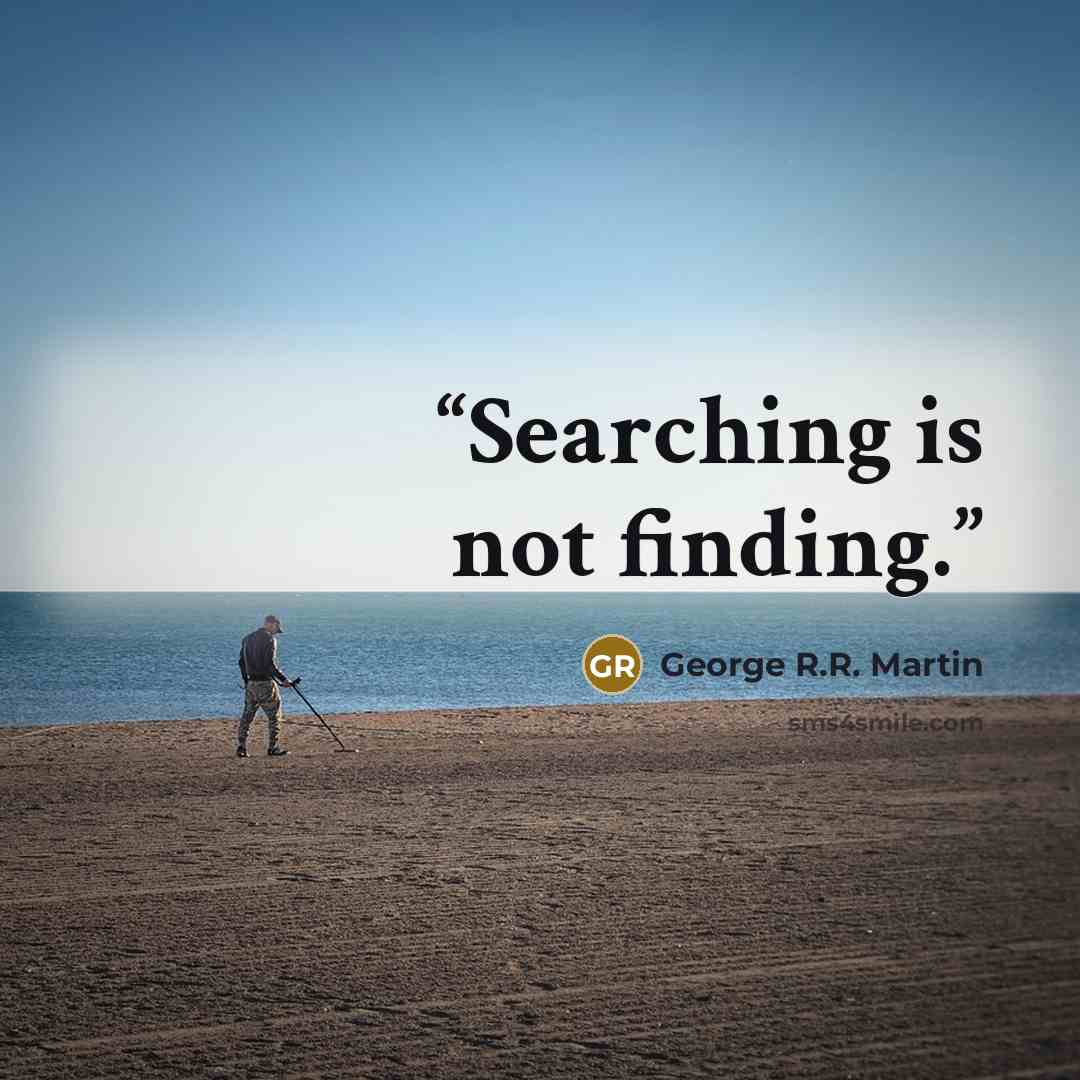 “Searching is not finding.” quote by George R.R. Martin