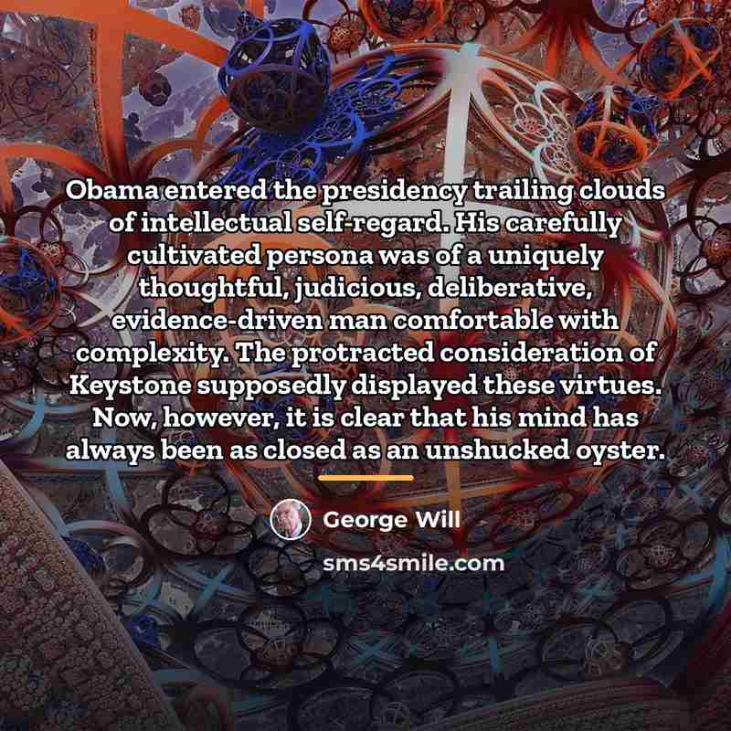 “Obama entered the presidency trailing clouds of intellectual self-regard. His…” quote by George Will