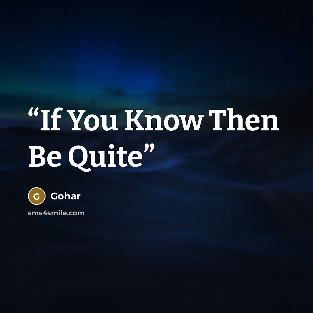 “If You Know Then Be Quite” quote by Gohar