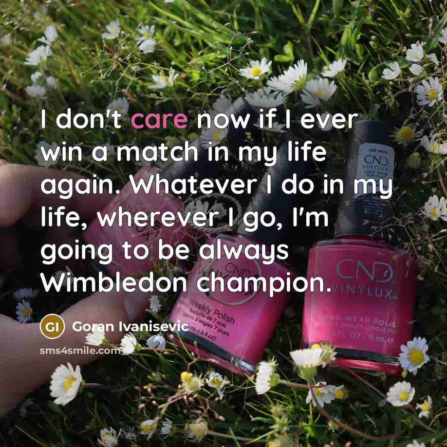 “I don't care now if I ever win a match…” quote by Goran Ivanisevic
