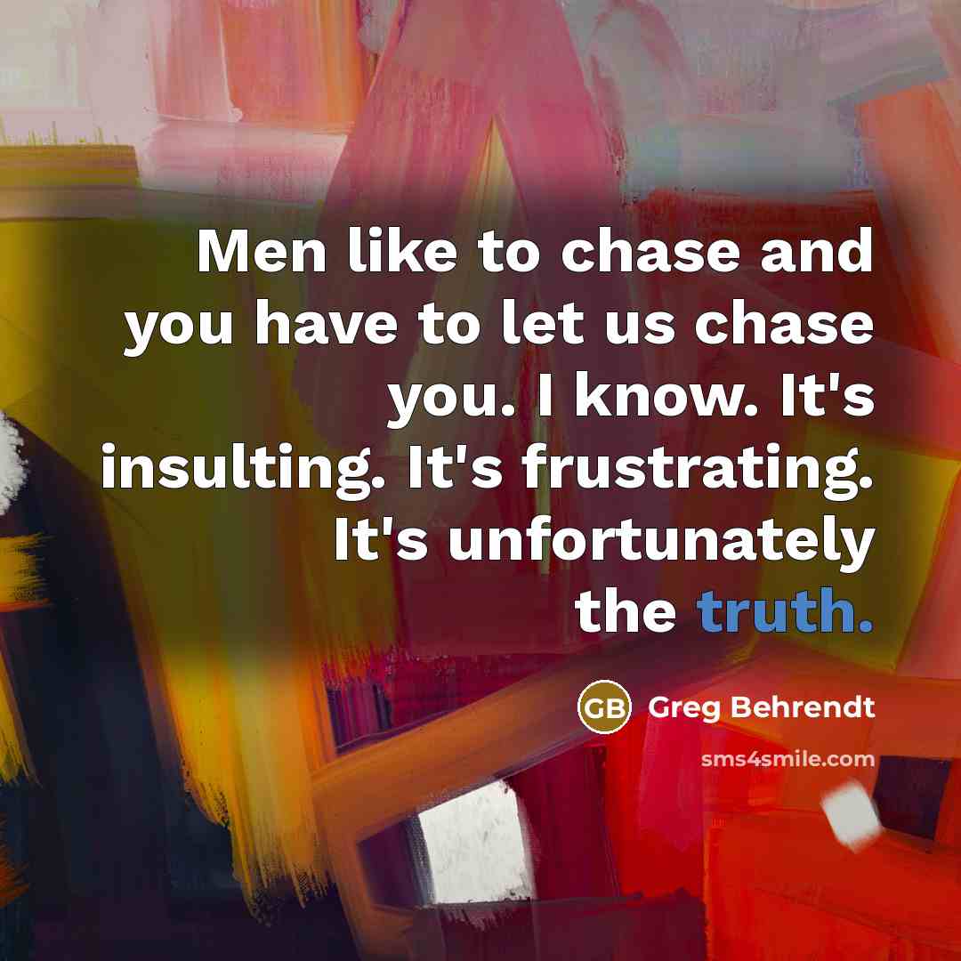 “Men like to chase and you have to let us…” quote by Greg Behrendt