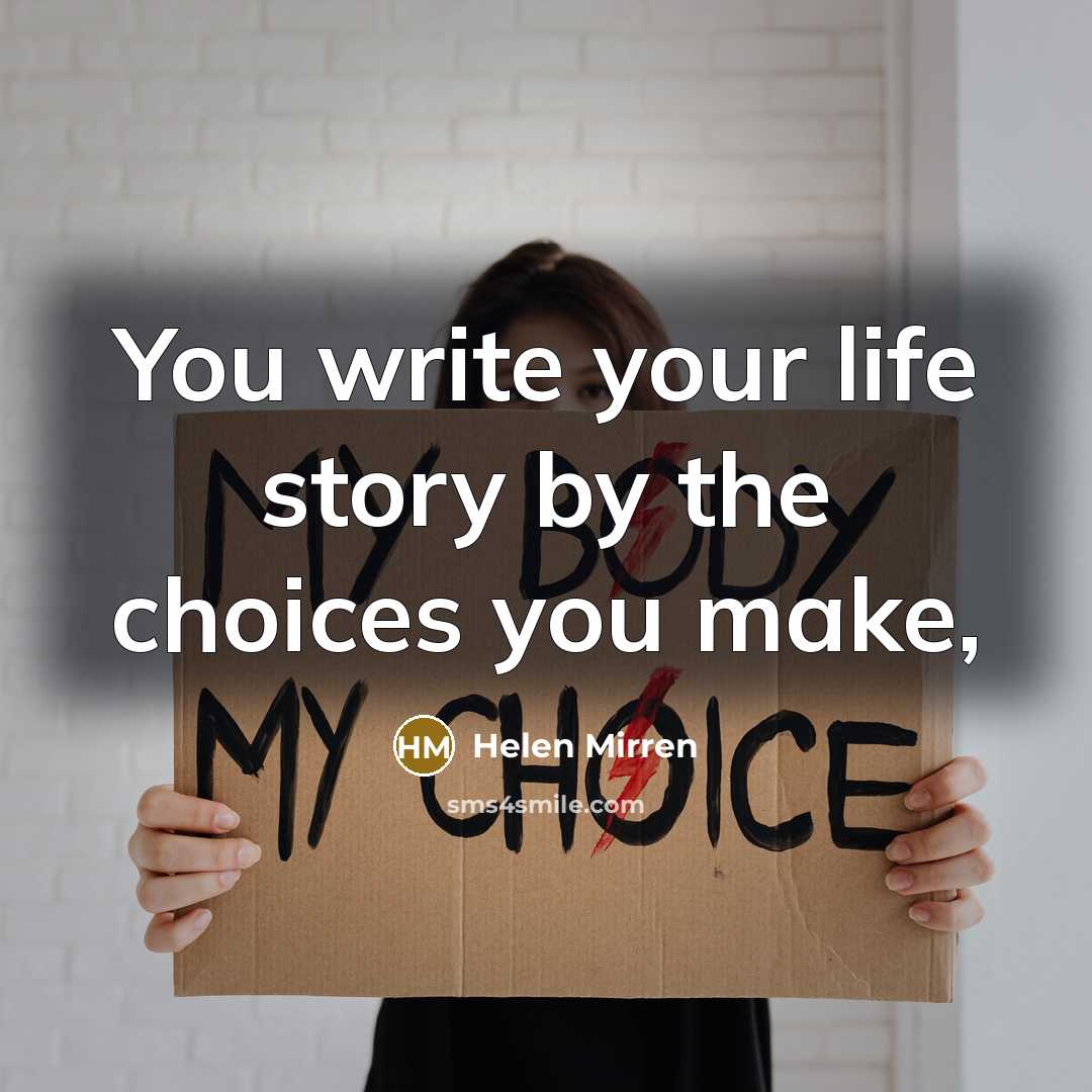 “You write your life story by the choices you make,…” quote by Helen Mirren