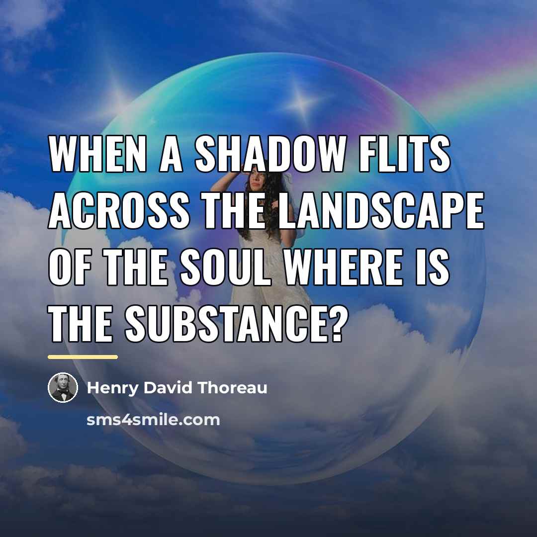 “When a shadow flits across the landscape of the soul…” quote by Henry David Thoreau