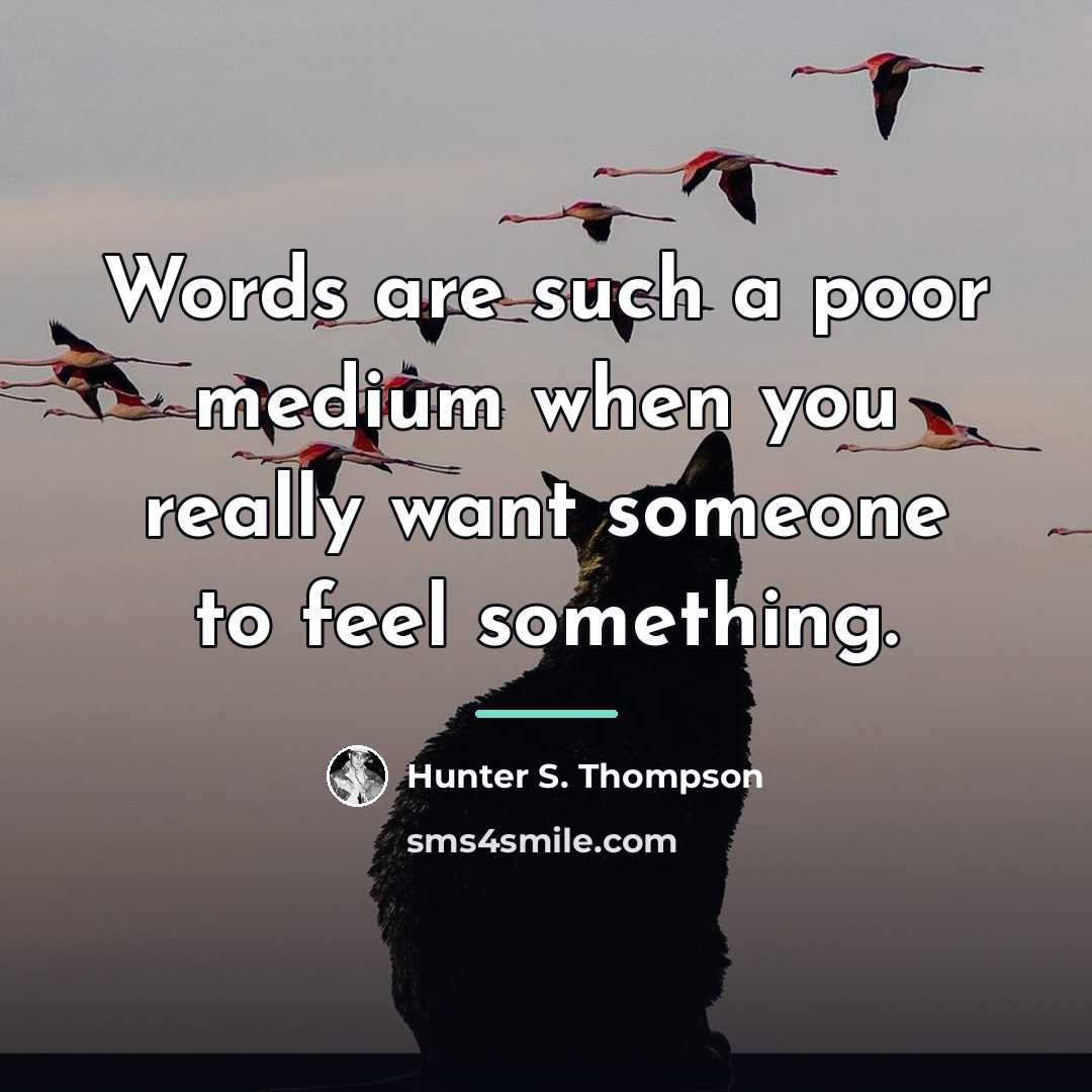 “Words are such a poor medium when you really want…” quote by Hunter S. Thompson