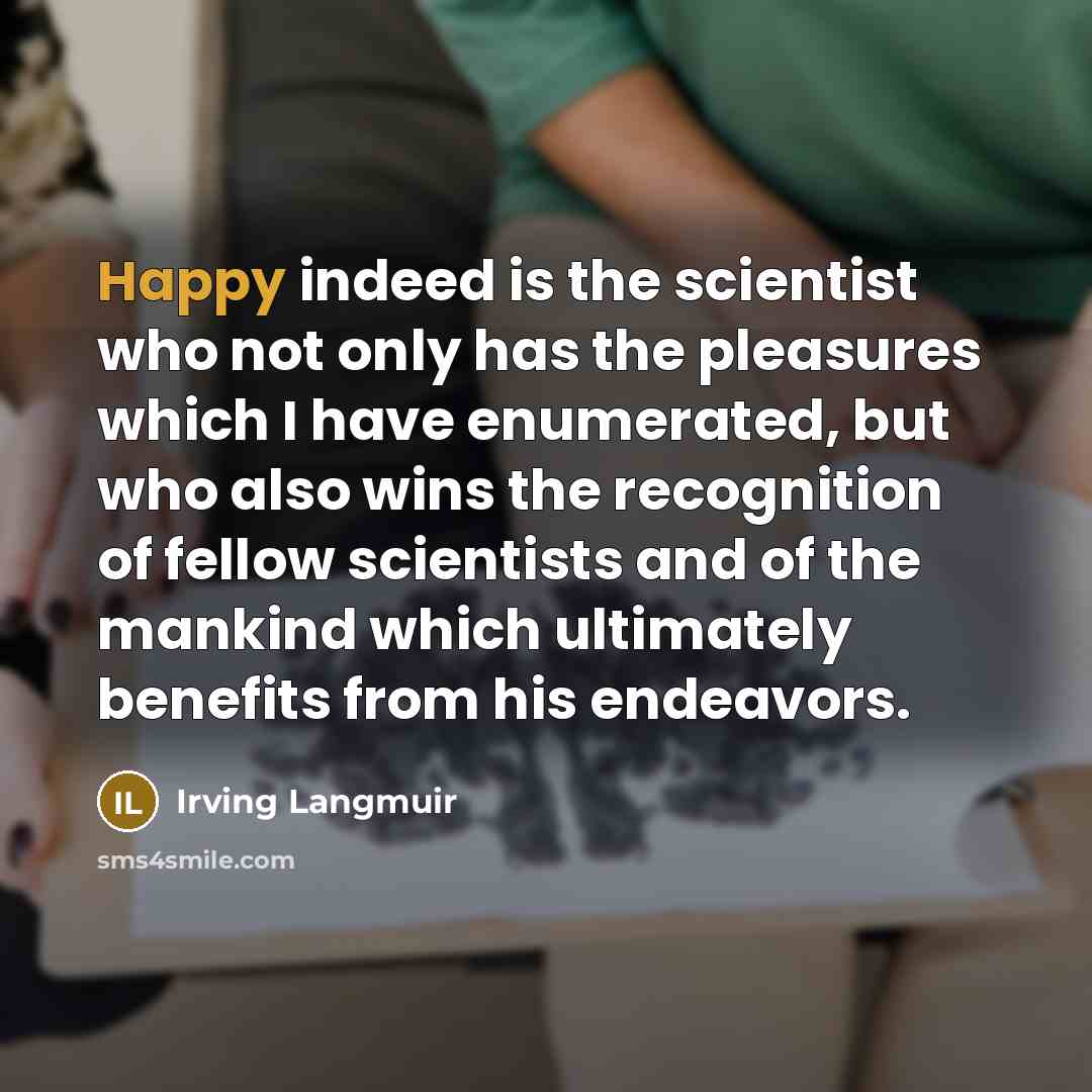 “Happy indeed is the scientist who not only has the…” quote by Irving Langmuir