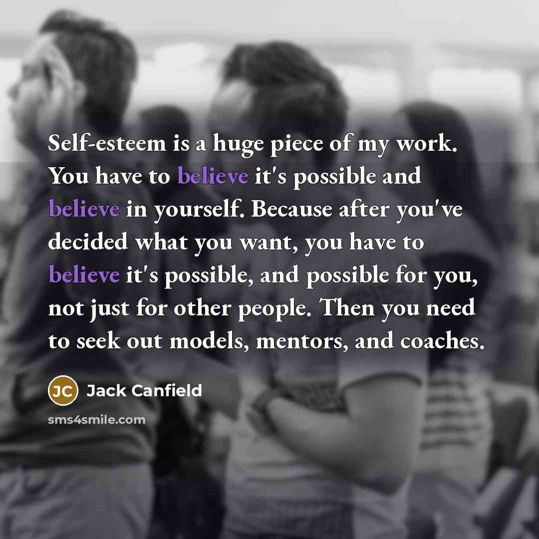 “Self-esteem is a huge piece of my work. You have…” quote by Jack Canfield