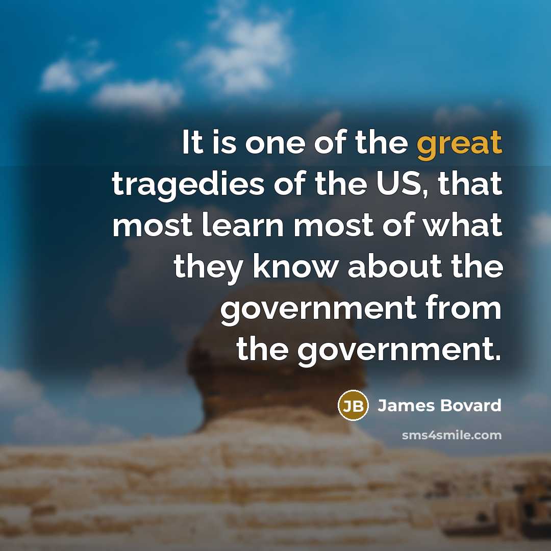 “It is one of the great tragedies of the US,…” quote by James Bovard