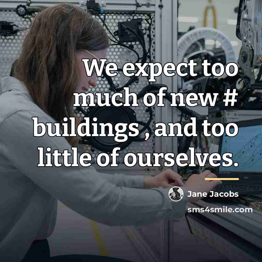 “We expect too much of new # buildings , and…” quote by Jane Jacobs