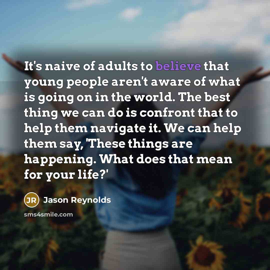 “It's naive of adults to believe that young people aren't…” quote by Jason Reynolds