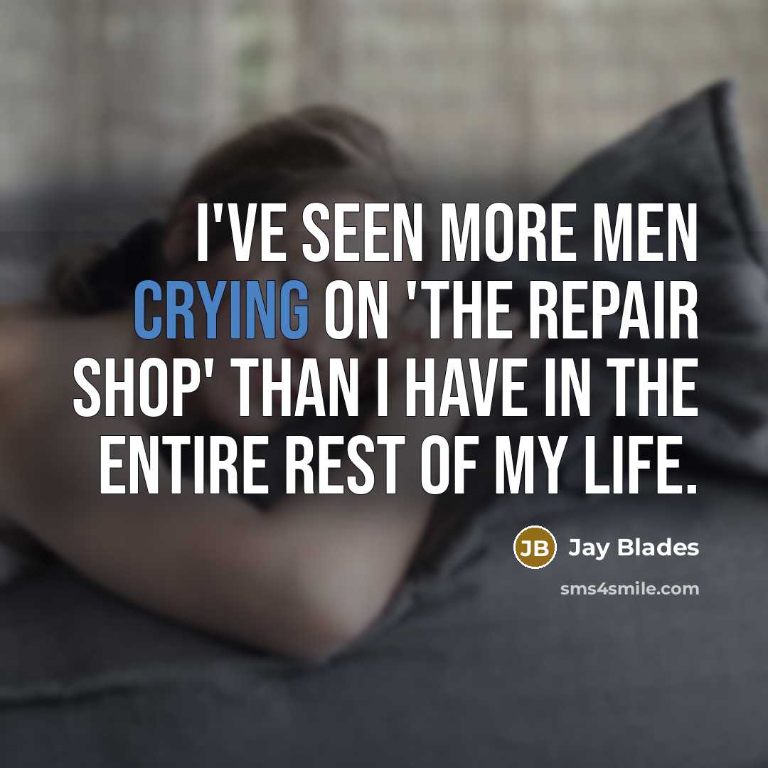 “I've seen more men crying on 'The Repair Shop' than I have in the entire rest of my life.” quote by Jay Blades
